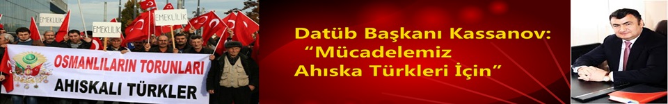 DATÜB Başkanı Kassanov ''Mücadelemiz Ahıska Türkleri için''